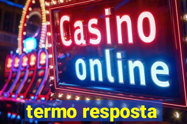 termo resposta